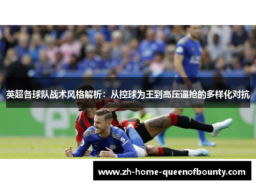 英超各球队战术风格解析：从控球为王到高压逼抢的多样化对抗