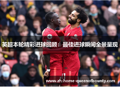 英超本轮精彩进球回顾：最佳进球瞬间全景呈现