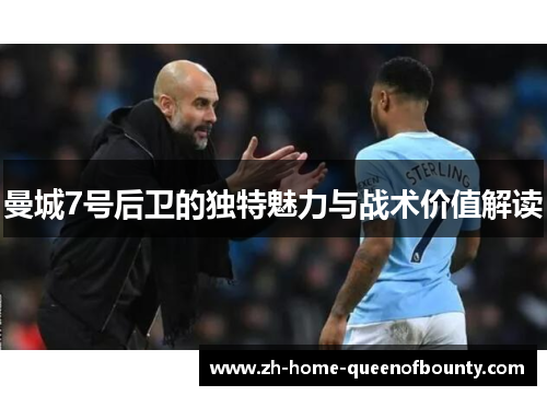 曼城7号后卫的独特魅力与战术价值解读