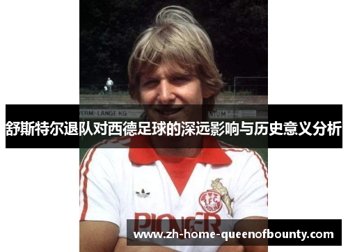 舒斯特尔退队对西德足球的深远影响与历史意义分析