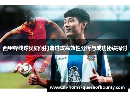 西甲锋线球员如何打造进攻高效性分析与成功秘诀探讨