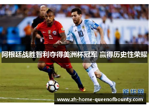 阿根廷战胜智利夺得美洲杯冠军 赢得历史性荣耀