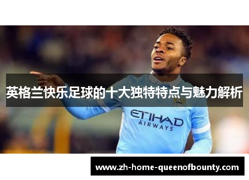 英格兰快乐足球的十大独特特点与魅力解析
