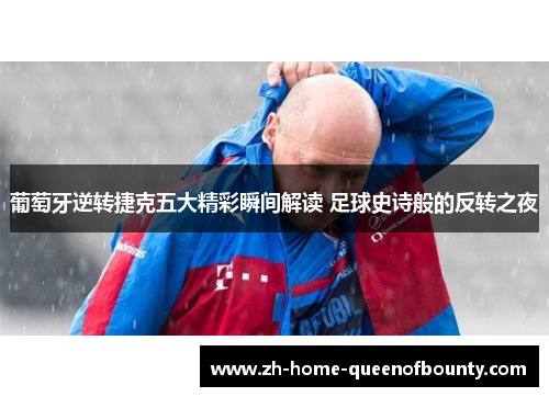 葡萄牙逆转捷克五大精彩瞬间解读 足球史诗般的反转之夜