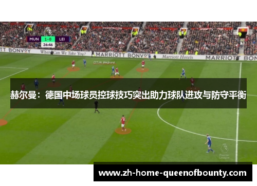 赫尔曼：德国中场球员控球技巧突出助力球队进攻与防守平衡