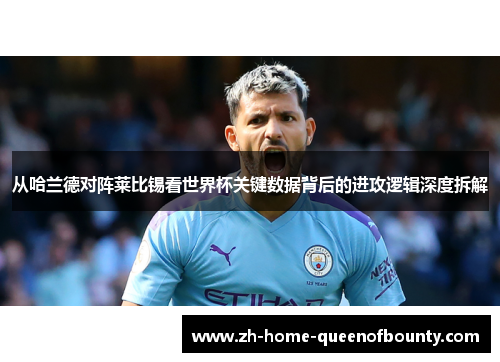 从哈兰德对阵莱比锡看世界杯关键数据背后的进攻逻辑深度拆解 从哈兰德对阵莱比锡看世界杯关键数据背后的进攻逻辑深度拆解