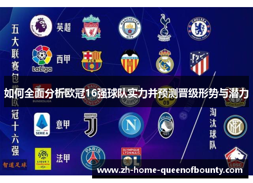 如何全面分析欧冠16强球队实力并预测晋级形势与潜力 如何全面分析欧冠16强球队实力并预测晋级形势与潜力