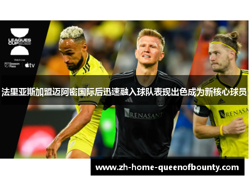 法里亚斯加盟迈阿密国际后迅速融入球队表现出色成为新核心球员