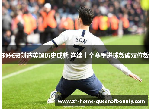 孙兴慜创造英超历史成就 连续十个赛季进球数破双位数