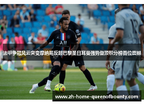 法甲争冠风云突变摩纳哥反超巴黎圣日耳曼强势登顶积分榜首位震撼